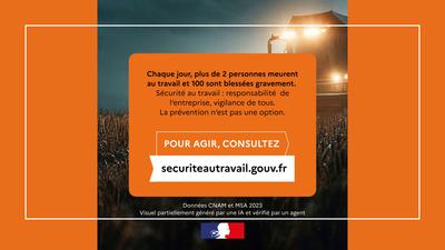 Moissonneuse batteuse dans un champ de blé en arrière-plan. Le texte dans l'encadré est le suivant : chaque jour, plus de 2 personnes meurent au travail et 100 sont blessés gravement. Sécurité au travail : responsabilité de l'entreprise, vigilance de tous. La prévention n'est pas une option. Pour agir, consultez securiteautravail.gouv.fr